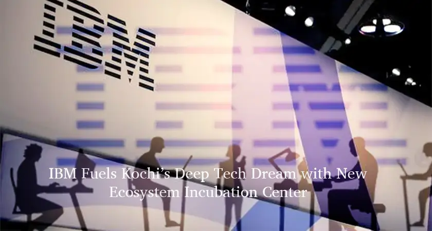 Business Fortune- IBM Boosts Kochi's Deep Tech with New Incubation Hub